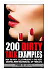200 Dirty Talk Examples: How to Dirty Talk your way to the Most Graphic, Mind-Blowing Sex of your Life - Philip King - 9781500848408