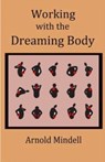 Working with the Dreaming Body - Arnold Mindell - 9781500889029