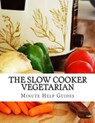 The Slow Cooker Vegetarian: 100+ Vegetarian Slow Cooker Recipes (Including Desert, Snack, Side Dishes, and Dinners) - Minute Help Guides - 9781500994228