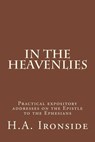 In The Heavenlies: Practical expository addresses on the Epistle to the Ephesians - H. a. Ironside - 9781501070341