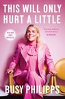 This Will Only Hurt a Little - Busy Philipps - 9781501184727