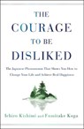 The Courage to Be Disliked - Ichiro Kishimi ; Fumitake Koga - 9781501197277