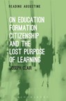 On Education, Formation, Citizenship and the Lost Purpose of Learning - Professor Joseph (George Fox University Clair - 9781501326165