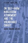 On Self-Harm, Narcissism, Atonement and the Vulnerable Chris - MECONI,  David Vincent - 9781501326219