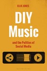 DIY Music and the Politics of Social Media - Dr. Ellis (Postdoctoral Research Fellow Jones - 9781501359644