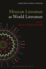 Mexican Literature as World Literature - Prof. Ignacio M. (Washington University in Saint Louis Sanchez Prado - 9781501374784