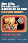 The Life, Death, and Afterlife of the Record Store - Gina (Evergreen State College Arnold ; John (Middle Tennessee State University Dougan ; Prof Christine (Griffith University Feldman-Barrett - 9781501384509