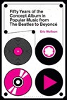 Fifty Years of the Concept Album in Popular Music - Eric (Writer Wolfson - 9781501391804