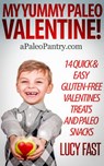 My Yummy Paleo Valentine! Kid Tested, Mom Approved - 14 Quick & Easy Gluten-Free Valentines Treats and Paleo Snacks - Lucy Fast - 9781501437533