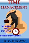 Time Management: The Simple and Easy Ways of Getting Things Done! - M. C. Brown - 9781501442391