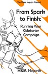 From Spark to Finish: Running Your Kickstarter Campaign - M.C.A. Hogarth - 9781501492853