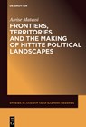 Frontiers, Territories and the Making of Hittite Political Landscapes - Alvise Matessi - 9781501522697