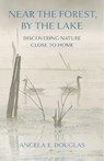 Near the Forest, by the Lake - Angela E. Douglas - 9781501780370