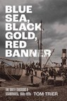 Blue Sea, Black Gold, Red Banner - Tom Trier - 9781501787911