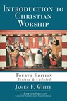 Introduction to Christian Worship: Fourth Edition - James F. White - 9781501884627