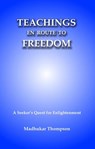 Teachings En Route to Freedom: A seeker's quest for Enlightenment - Madhukar Thompson - 9781502202987