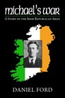 Michael's War: A Story of the Irish Republican Army, 1916-1923 - Daniel Ford - 9781502220097
