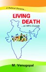 Living Death (A political Diorama... ...an NRI's Crusade) - M. Venugopal - 9781502227829