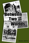 Between Two Worlds - Brian Smith - 9781502244277