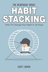 Habit Stacking: How To Change Any Habit In 30 Days - Scott Green - 9781502252395