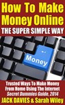 How To Make Money Online (The Super Simple Way) Trusted Ways To Make Money From Home Using The Internet - Jack Davies - 9781502256775
