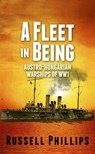 A Fleet in Being: Austro-Hungarian Warships of WWI - Russell Phillips - 9781502257338