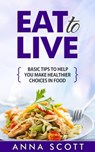 Eat to live - Anna Scott - 9781502262851