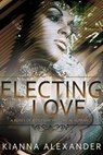 Electing to Love - Kianna Alexander - 9781502276278