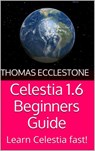 Celestia 1.6 Beginners Guide - Thomas Ecclestone - 9781502280473