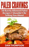 Paleo Cravings : 50 Barely Allowed Paleo Recipes I Shouldn't Be Telling You About - Dan Thompson - 9781502282484