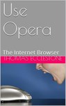 Use Opera: The Internet Browser - Thomas Ecclestone - 9781502286369
