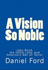 A Vision So Noble: John Boyd, the OODA Loop, and America's War on Terror - Daniel Ford - 9781502289902