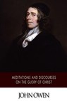 Meditations and Discourses on the Glory of Christ - John Owen - 9781502303462