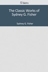 The Classic Works of Sydney G. Fisher - Sydney G. Fisher - 9781502304599
