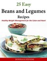 25 Easy Beans and Legumes Recipes: Healthy Weight Management for the Colon and Heart - Donna K. Stevens - 9781502318640