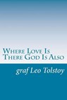 Where Love Is There God Is Also - TOLSTOY,  Graf Leo - 9781502368768