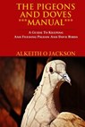 The Pigeons And Doves Manual: A Guide To Keeping And Feeding Pigeon And Dove Birds - Alkeith O. Jackson - 9781502405562