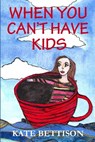 When You Can't Have Kids - Kate Bettison - 9781502423733