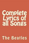 Complete Lyrics of All Songs - BEATLES,  The - 9781502425188