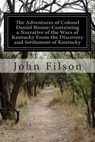 The Adventures of Colonel Daniel Boone: Containing a Narrative of the Wars of Kentucky From the Discovery and Settlement of Kentucky - John Filson - 9781502469601
