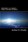 Arthur C. Clarke's Early Short Stories - Arthur C. Clarke - 9781502530547