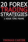 20 Forex Trading Strategies (1 Hour Time Frame) - Thomas Carter - 9781502784704