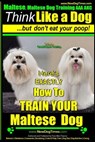 Maltese, Maltese Dog Training AAA AKC: Think Like a Dog But Don'T Eat Your Poop! Maltese Breed Expert Training: Here's EXACLTY How To TRAIN Your Malte - Paul Allen Pearce - 9781502882905