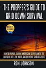 The Prepper's Guide To Grid Down Survival: How To Prepare For & Survive A Gas, Water, Or Electricity Grid Collapse - Ron Johnson - 9781502995728