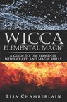 Wicca Elemental Magic: A Guide to the Elements, Witchcraft, and Magic Spells - Lisa Chamberlain - 9781503086418