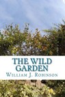 The Wild Garden - ROBINSON,  William J. - 9781503254121