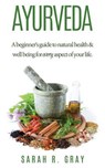 Ayurveda: A Beginner's Guide to Natural Health and Well-Being - Sarah R. Gray - 9781503351011