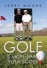 Golf Is More Than Your Score - MOORE,  Jerry - 9781503516755