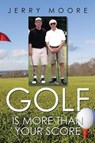 Golf Is More Than Your Score - MOORE,  Jerry - 9781503516762