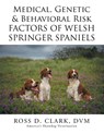 Medical, Genetic & Behavioral Risk Factors of Welsh Springer Spaniels - Ross D Clark DVM - 9781503537842
